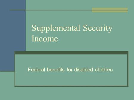 Supplemental Security Income Federal benefits for disabled children.