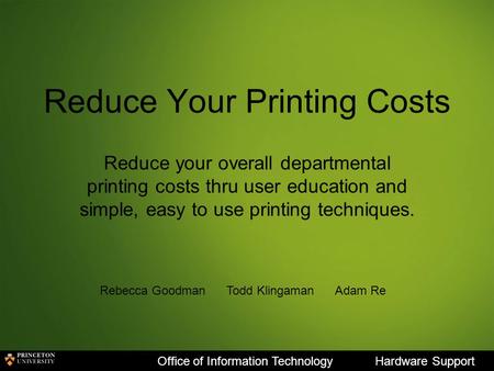 Reduce Your Printing Costs Reduce your overall departmental printing costs thru user education and simple, easy to use printing techniques. Office of Information.