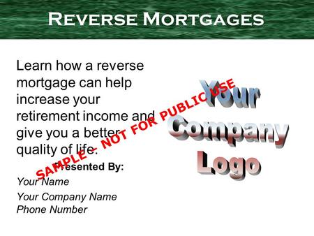 Learn how a reverse mortgage can help increase your retirement income and give you a better quality of life. Presented By: Your Name Your Company Name.