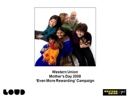 Western Union Mothers Day 2008 Even More Rewarding Campaign.