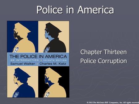 © 2011 The McGraw-Hill Companies, Inc. All rights reserved. Police in America Chapter Thirteen Police Corruption.