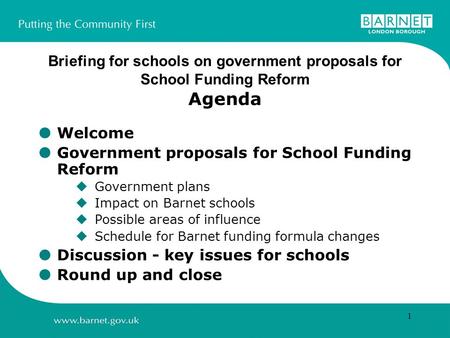 1 Briefing for schools on government proposals for School Funding Reform Agenda Welcome Government proposals for School Funding Reform Government plans.
