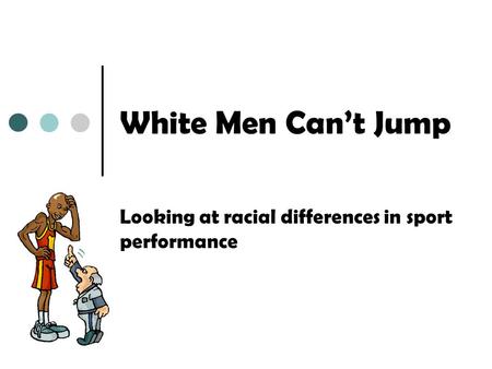 White Men Cant Jump Looking at racial differences in sport performance.