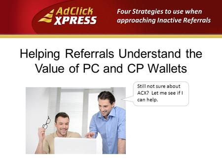 Helping Referrals Understand the Value of PC and CP Wallets Still not sure about ACX? Let me see if I can help. Four Strategies to use when approaching.