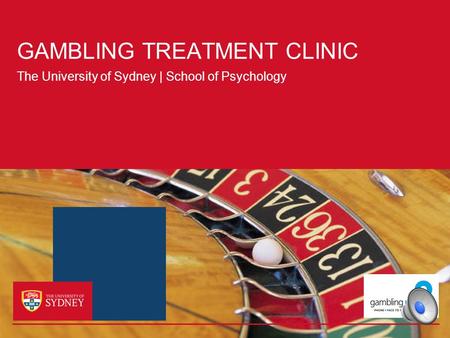 GAMBLING TREATMENT CLINIC The University of Sydney | School of Psychology.