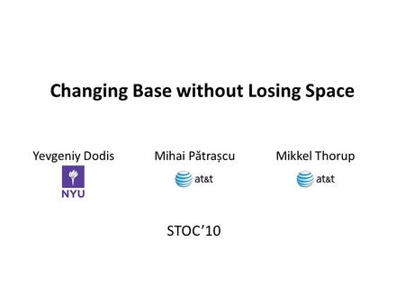 Changing Base without Losing Space Yevgeniy DodisMihai P ă trașcuMikkel Thorup STOC10.