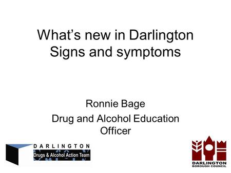 Whats new in Darlington Signs and symptoms Ronnie Bage Drug and Alcohol Education Officer.