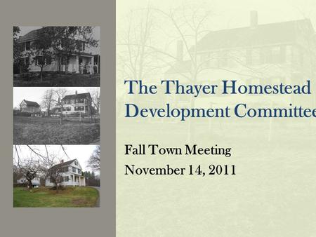 The Thayer Homestead Development Committee T Fall Town Meeting November 14, 2011.