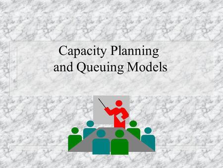 Capacity Planning and Queuing Models