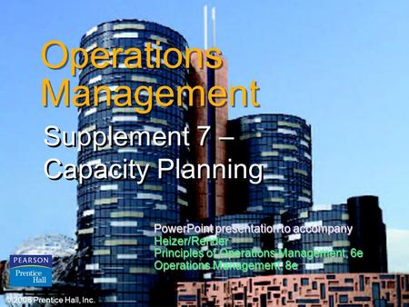 © 2006 Prentice Hall, Inc.S7 – 1 Operations Management Supplement 7 – Capacity Planning © 2006 Prentice Hall, Inc. PowerPoint presentation to accompany.