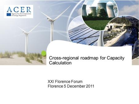 Cross-regional roadmap for Capacity Calculation XXI Florence Forum Florence 5 December 2011.