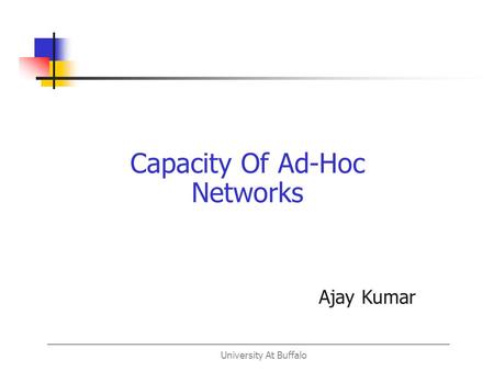 University At Buffalo Capacity Of Ad-Hoc Networks Ajay Kumar.