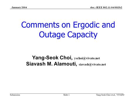 Doc.: IEEE 802.11-04/0015r2 Submission January 2004 Yang-Seok Choi et al., ViVATOSlide 1 Comments on Ergodic and Outage Capacity Yang-Seok Choi,