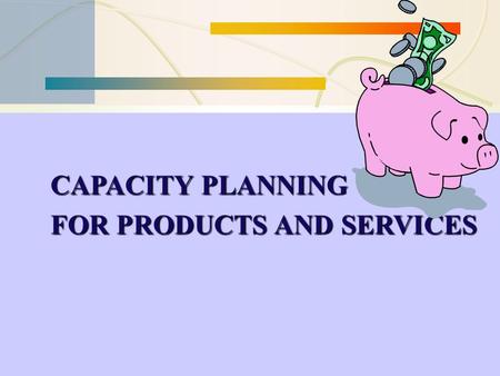 CAPACITY PLANNING FOR PRODUCTS AND SERVICES.
