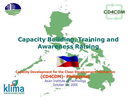 Capacity Building, Training and Awareness Raising Capacity Development for the Clean Development Mechanism (CD4CDM)- Philippines Asian Institute of Technology.