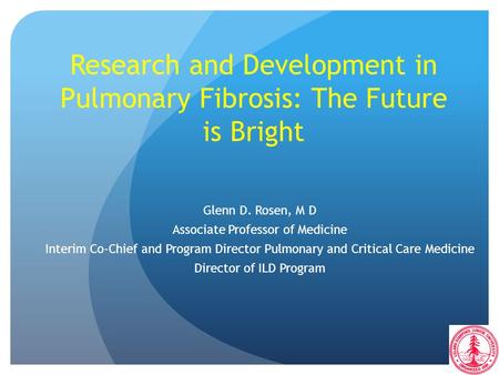 Research and Development in Pulmonary Fibrosis: The Future is Bright Glenn D. Rosen, M D Associate Professor of Medicine Interim Co-Chief and Program Director.