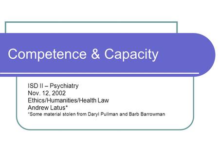 Competence & Capacity ISD II – Psychiatry Nov. 12, 2002
