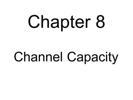 Chapter 8 Channel Capacity. bits of useful info per bits actually sent Change in entropy going through the channel (drop in uncertainty): average uncertainty.