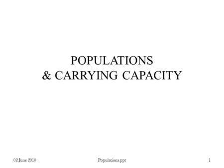 POPULATIONS & CARRYING CAPACITY 02 June 20101Populations.ppt.