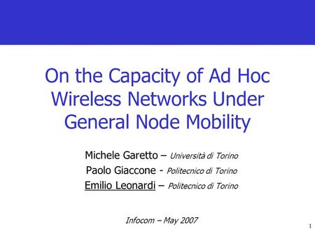1 On the Capacity of Ad Hoc Wireless Networks Under General Node Mobility Michele Garetto – Università di Torino Paolo Giaccone - Politecnico di Torino.