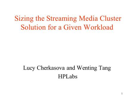 1 Sizing the Streaming Media Cluster Solution for a Given Workload Lucy Cherkasova and Wenting Tang HPLabs.
