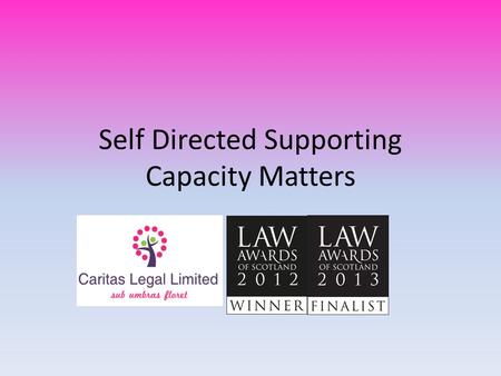 Self Directed Supporting Capacity Matters. Introduction Adults with Incapacity (Scotland) Act 2000 How will SDS and the Act intertwine? Personalised legal.