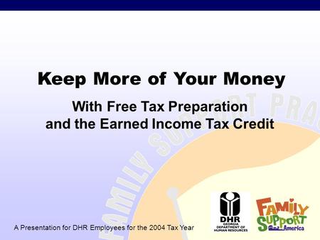 DRAFT DOCUMENT Keep More of Your Money A Presentation for DHR Employees for the 2004 Tax Year With Free Tax Preparation and the Earned Income Tax Credit.