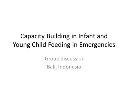 Capacity Building in Infant and Young Child Feeding in Emergencies Group discussion Bali, Indonesia.