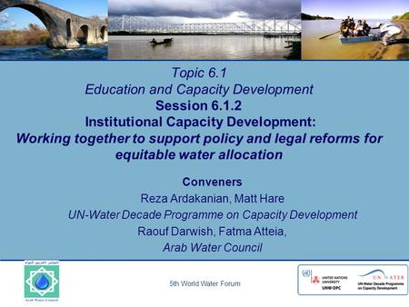 5th World Water Forum Topic 6.1 Education and Capacity Development Session 6.1.2 Institutional Capacity Development: Working together to support policy.