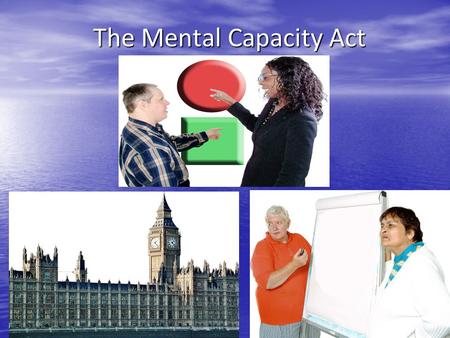 The Mental Capacity Act. Rules for today Mental Capacity means being able to make your own choices and decisions.