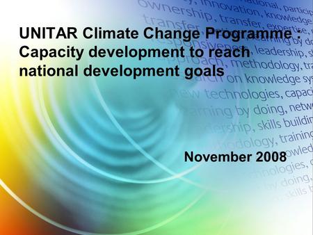 UNITAR Climate Change Programme : Capacity development to reach national development goals November 2008.