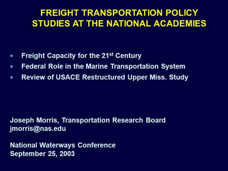 FREIGHT TRANSPORTATION POLICY STUDIES AT THE NATIONAL ACADEMIES Freight Capacity for the 21 st Century Federal Role in the Marine Transportation System.