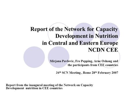 Report of the Network for Capacity Development in Nutrition in Central and Eastern Europe NCDN CEE Mirjana Pavlovic, Fre Pepping, Arne Oshaug and the participants.