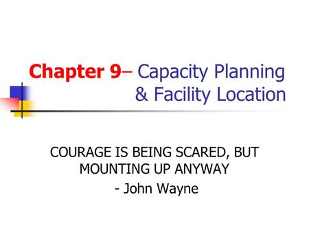 Chapter 9– Capacity Planning & Facility Location