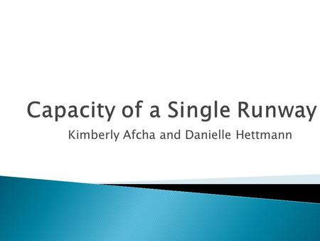 Kimberly Afcha and Danielle Hettmann Measure of capacity of the runway Based on the following assumptions: Continuous supply of arrivals and/or departures.