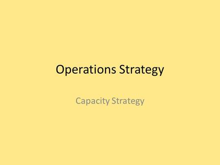 Operations Strategy Capacity Strategy.