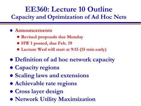 EE360: Lecture 10 Outline Capacity and Optimization of Ad Hoc Nets Announcements Revised proposals due Monday HW 1 posted, due Feb. 19 Lecture Wed will.