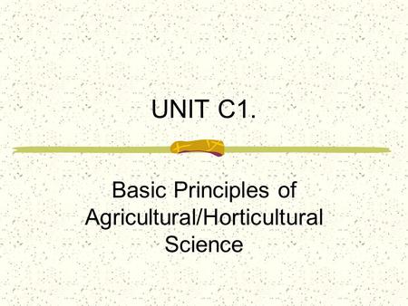 UNIT C1. Basic Principles of Agricultural/Horticultural Science.