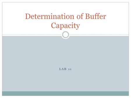 LAB 11 Determination of Buffer Capacity. Outline Purpose Buffers Buffer Example Equilibrium Expression and the Henderson-Hasselbalch Equation Things to.