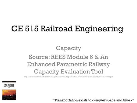 CE 515 Railroad Engineering Capacity Source: REES Module 6 & An Enhanced Parametric Railway Capacity Evaluation Tool