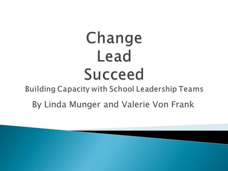 By Linda Munger and Valerie Von Frank. Principal is the Instructional Leader, yet the sole leader is no longer enough. Current research emphasizes a team.