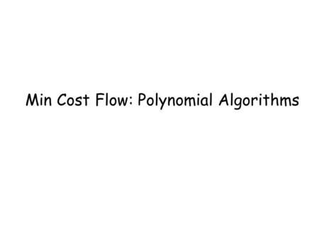 Min Cost Flow: Polynomial Algorithms. Overview Recap: Min Cost Flow, Residual Network Potential and Reduced Cost Polynomial Algorithms Approach Capacity.