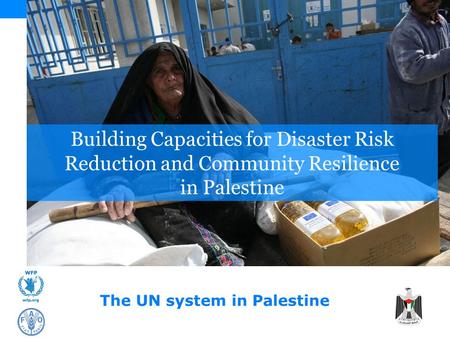 Building Capacities for Disaster Risk Reduction and Community Resilience in Palestine The UN system in Palestine.
