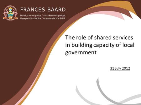 The role of shared services in building capacity of local government 31 July 2012.