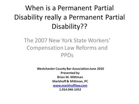 When is a Permanent Partial Disability really a Permanent Partial Disability?? The 2007 New York State Workers Compensation Law Reforms and PPDs Westchester.