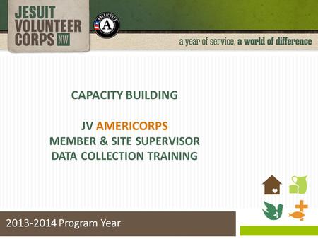 CAPACITY BUILDING JV AMERICORPS MEMBER & SITE SUPERVISOR DATA COLLECTION TRAINING 2013-2014 Program Year.