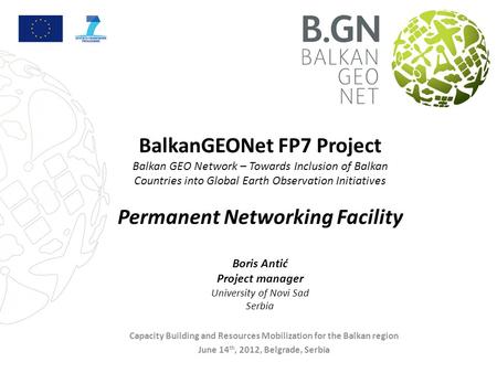 Capacity Building and Resources Mobilization for the Balkan region, June 14 th, 2012, Belgrade, Serbia BalkanGEONet FP7 Project Balkan GEO Network – Towards.