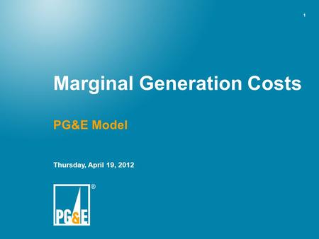 1 PG&E Model Thursday, April 19, 2012 Marginal Generation Costs.