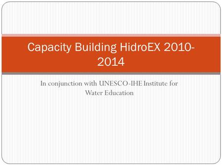 In conjunction with UNESCO-IHE Institute for Water Education Capacity Building HidroEX 2010- 2014.