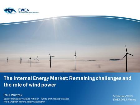 The Internal Energy Market: Remaining challenges and the role of wind power Paul Wilczek Senior Regulatory Affairs Advisor – Grids and Internal Market.